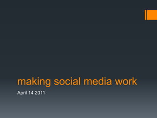 making social media work April 14 2011 