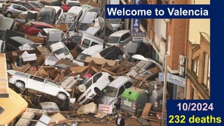 Welcome to Valencia
10/2024
232 deaths
 