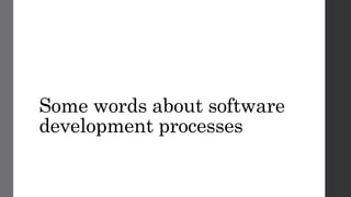 Some words about software
development processes
 