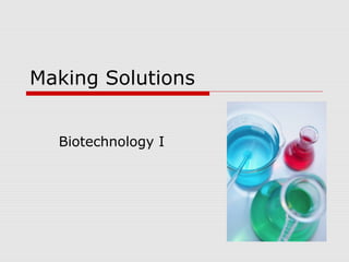 Making Solutions
Biotechnology I
 