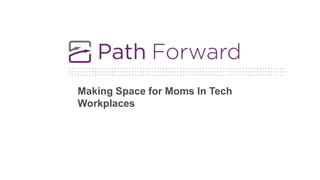 Making Space for Moms In Tech
Workplaces
 