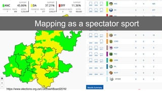 Mapping as a spectator sport
https://www.elections.org.za/LGEDashBoard2016/
 