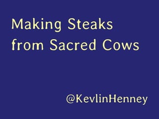 Making Steaks from Sacred Cows 
@KevlinHenney  