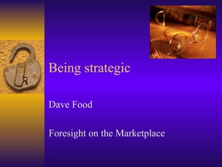 Being strategic

Dave Food

Foresight on the Marketplace
 