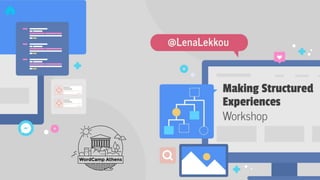 @lenalekkou
Making Structured Experiences | WordCamp Athens 2019
 