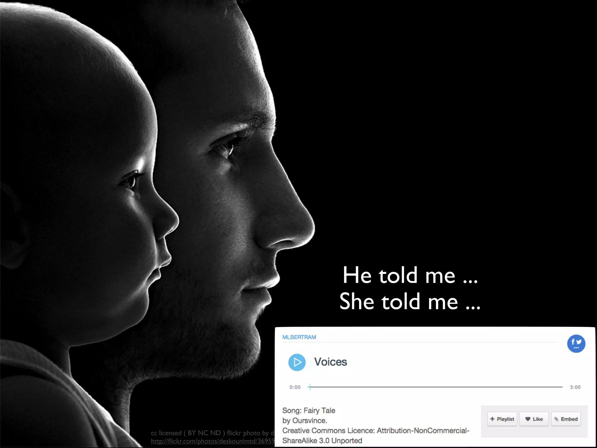 cc licensed ( BY NC ND ) ﬂickr photo by dankos-unlmtd:
http://ﬂickr.com/photos/deskounlmtd/3695922896/
He told me ...
She told me ...
 