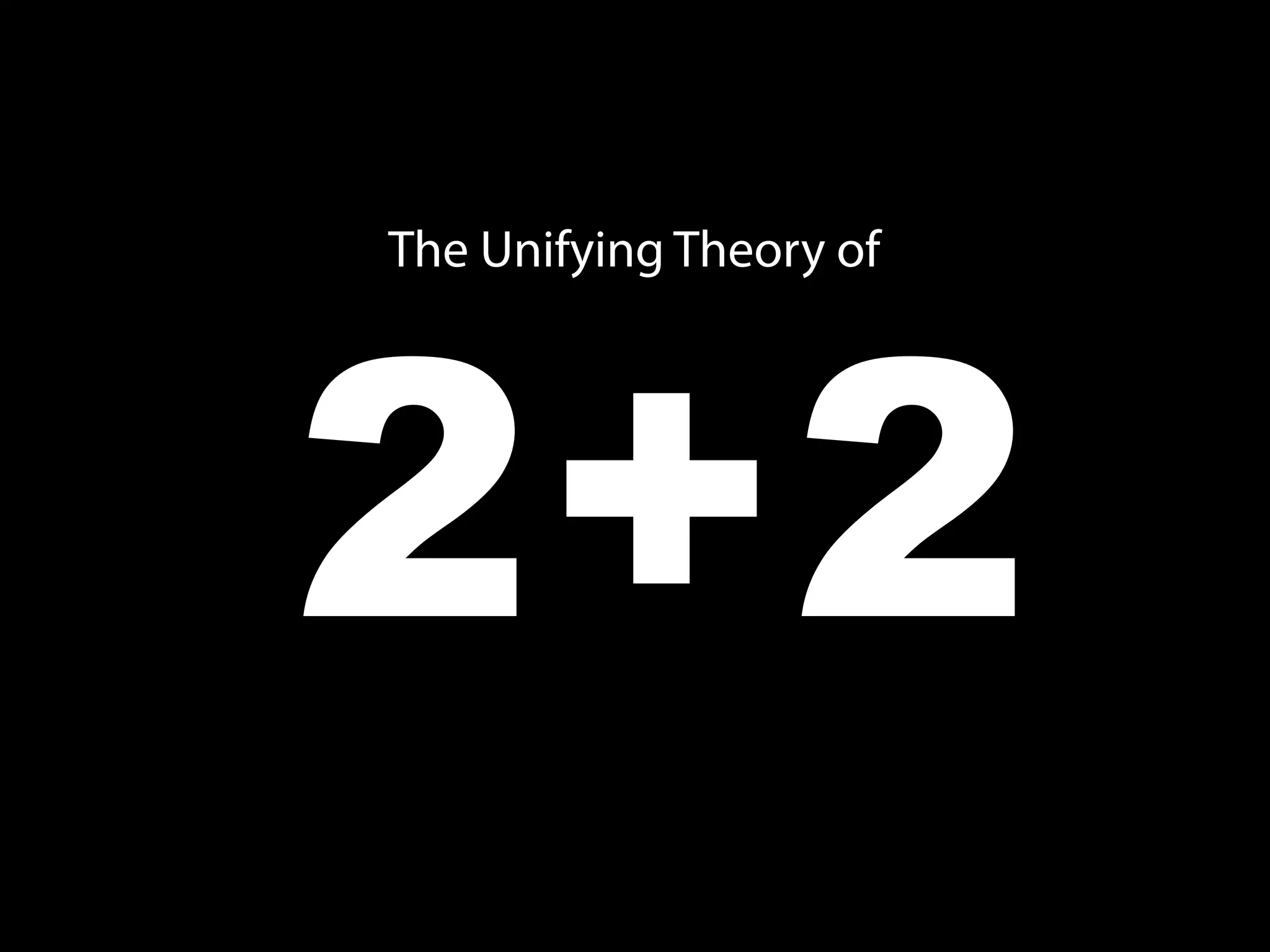 2+2
The Unifying Theory of
 