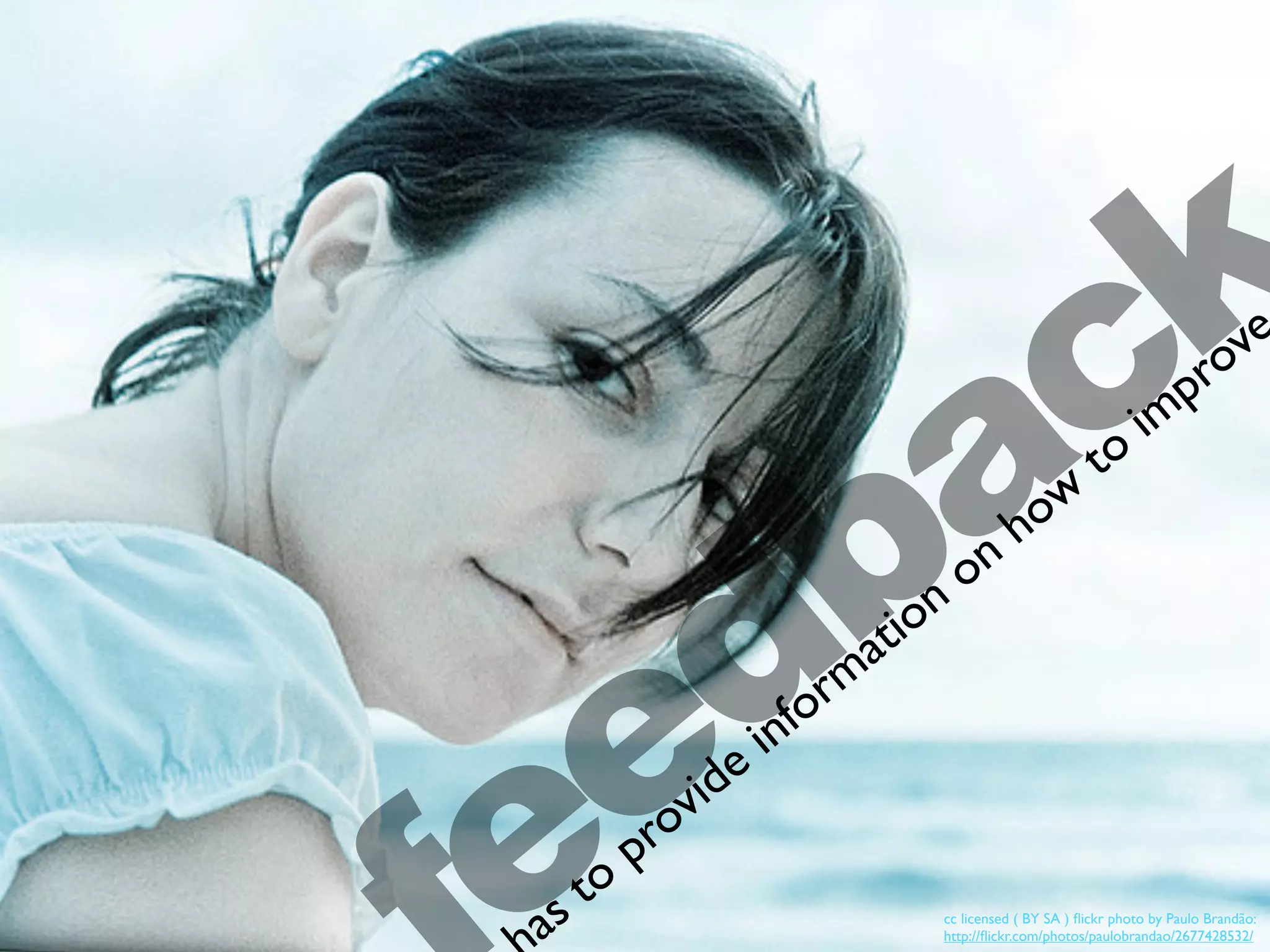 cc licensed ( BY SA ) ﬂickr photo by Paulo Brandão:
http://ﬂickr.com/photos/paulobrandao/2677428532/eedback
as to
provide information on how
to
improve
 