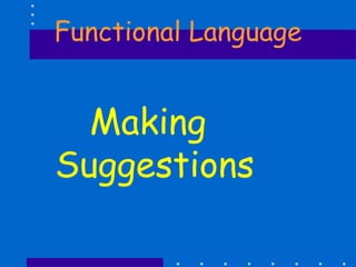 Functional Language
Making
Suggestions
 