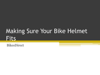 Making Sure Your Bike Helmet
Fits
BikesDirect
 
