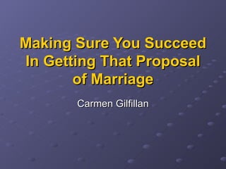 Making Sure You Succeed In Getting That Proposal of Marriage Carmen Gilfillan 