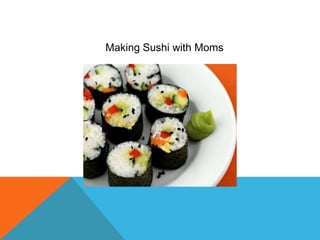 Making Sushi with Moms
 