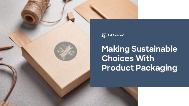 Making Sustainable
Choices With
Product Packaging
 