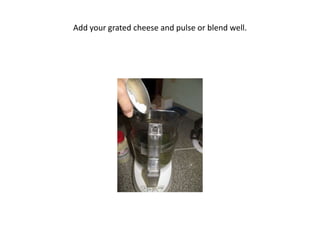 Add your grated cheese and pulse or blend well.
 