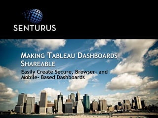 Easily Create Secure, Browser- and
Mobile- Based Dashboards
MAKING TABLEAU DASHBOARDS
SHAREABLE
 
