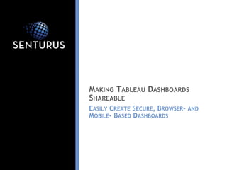 MAKING TABLEAU DASHBOARDS
SHAREABLE
EASILY CREATE SECURE, BROWSER- AND
MOBILE- BASED DASHBOARDS
 