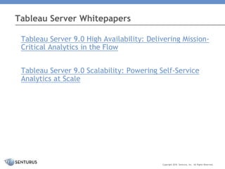 Tableau Server 9.0 High Availability: Delivering Mission-
Critical Analytics in the Flow
Tableau Server 9.0 Scalability: Powering Self-Service
Analytics at Scale
Tableau Server Whitepapers
Copyright 2016 Senturus, Inc. All Rights Reserved.
 