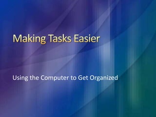 Making Tasks Easier Using the Computer to Get Organized 