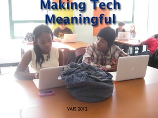 Making Tech
Meaningful




   VAIS 2012
 