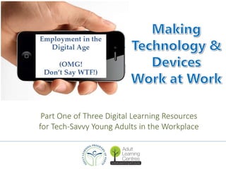 Part One of Three Digital Learning Resources 
for Tech-Savvy Young Adults in the Workplace 
 