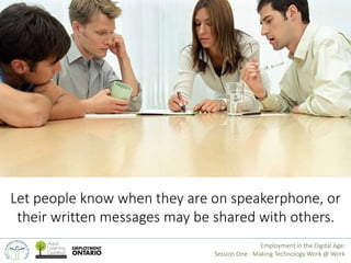 Let people know when they are on speakerphone, or 
their written messages may be shared with others. 
Employment in the Di...