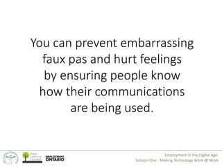 You can prevent embarrassing 
faux pas and hurt feelings 
by ensuring people know 
how their communications 
are being use...