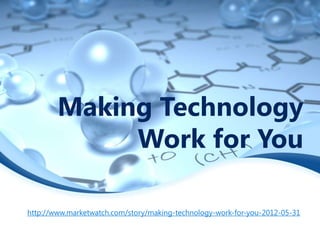 Making Technology
             Work for You

http://www.marketwatch.com/story/making-technology-work-for-you-2012-05-31
 