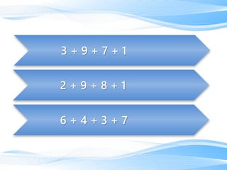 6 + 4 + 3 + 7
2 + 9 + 8 + 1
3 + 9 + 7 + 1
 