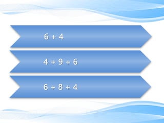 6 + 8 + 4
4 + 9 + 6
6 + 4
 