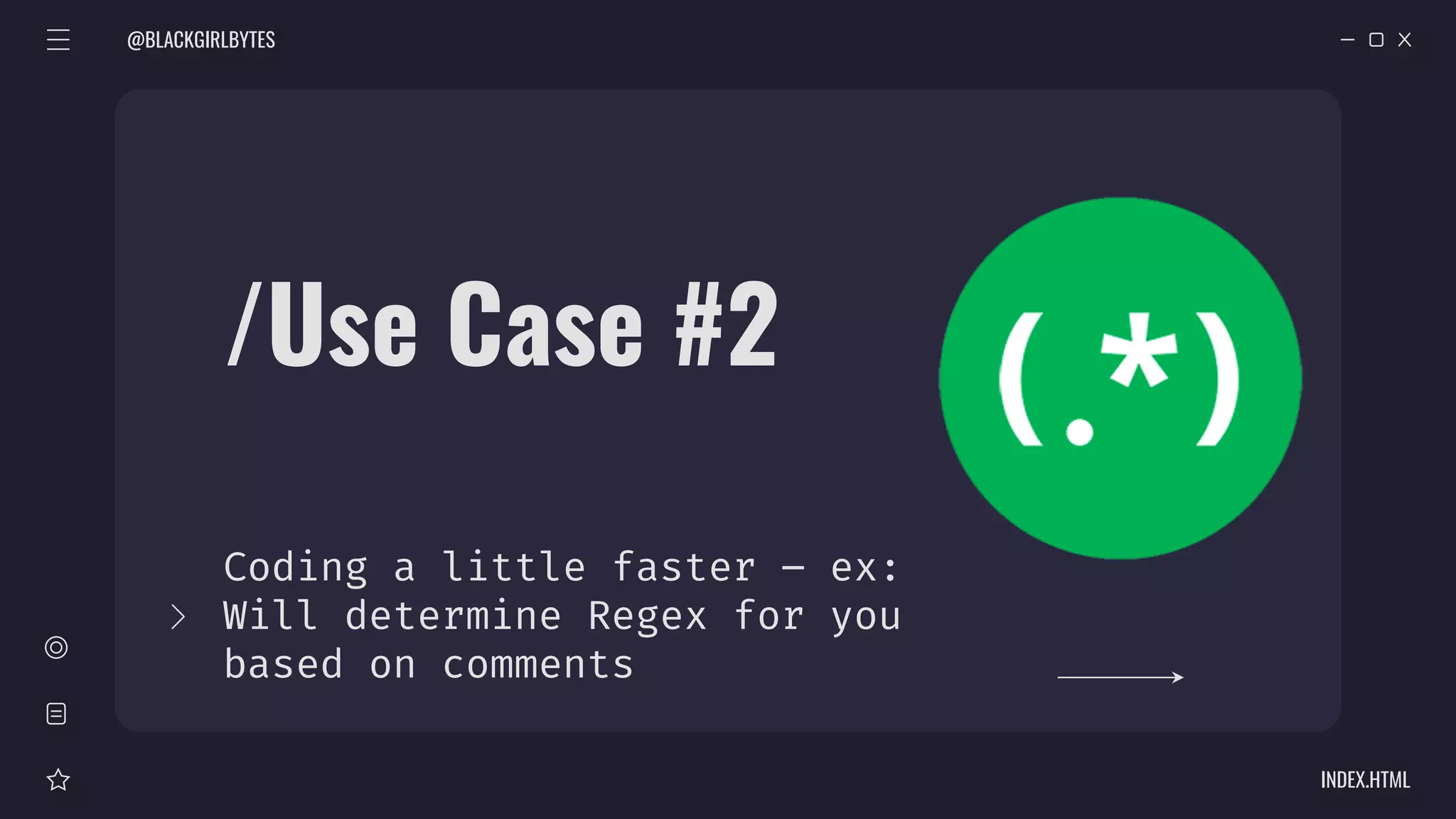 /Use Case #2
Coding a little faster – ex:
Will determine Regex for you
based on comments
@BLACKGIRLBYTES
INDEX.HTML
 