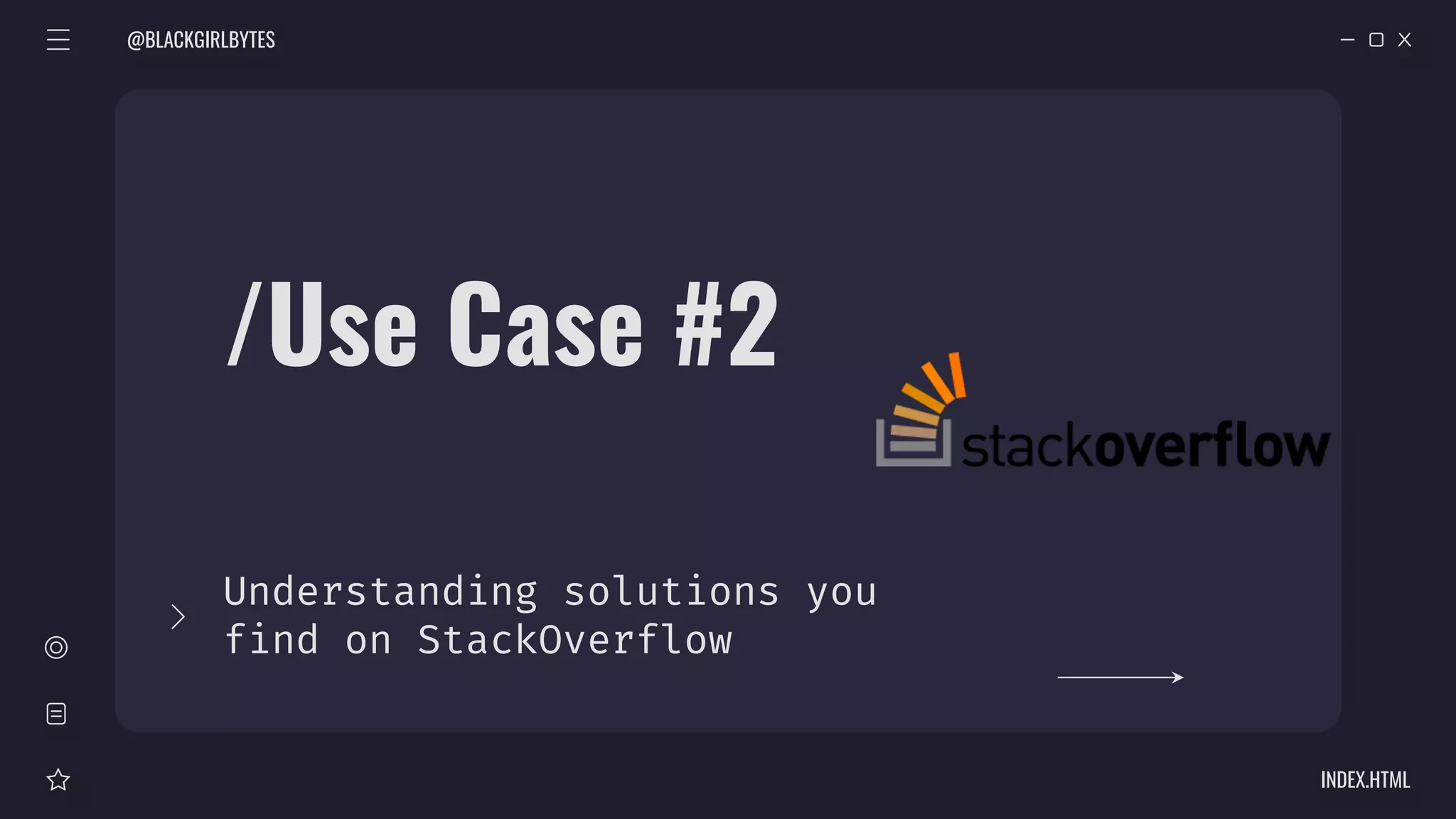 /Use Case #2
Understanding solutions you
find on StackOverflow
@BLACKGIRLBYTES
INDEX.HTML
 