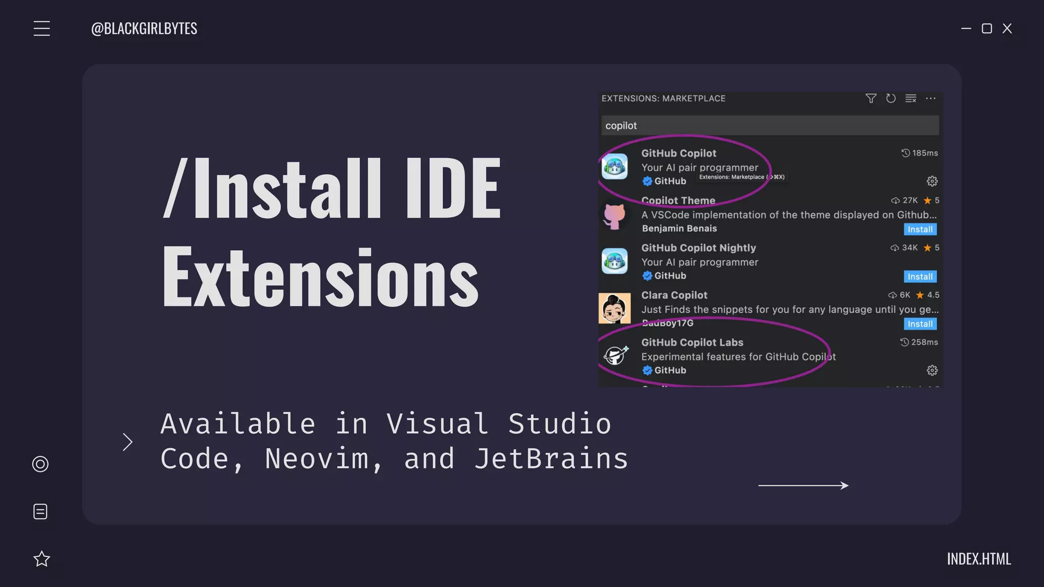 /Install IDE
Extensions
Available in Visual Studio
Code, Neovim, and JetBrains
@BLACKGIRLBYTES
INDEX.HTML
 