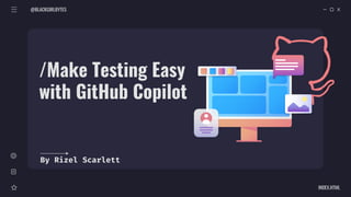 @BLACKGIRLBYTES
/Make Testing Easy
with GitHub Copilot
INDEX.HTML
By Rizel Scarlett
 