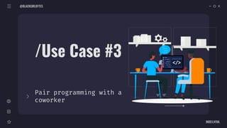 /Use Case #3
Pair programming with a
coworker
@BLACKGIRLBYTES
INDEX.HTML
 