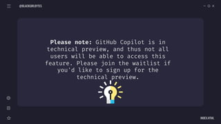Please note: GitHub Copilot is in
technical preview, and thus not all
users will be able to access this
feature. Please join the waitlist if
you'd like to sign up for the
technical preview.
@BLACKGIRLBYTES
INDEX.HTML
 