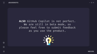 ALSO GitHub Copilot is not perfect.
We are still in beta mode, so
please feel free to submit feedback
as you use the product.
@BLACKGIRLBYTES
INDEX.HTML
 