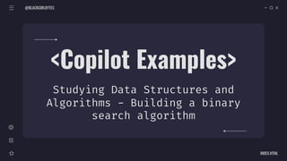 @BLACKGIRLBYTES
INDEX.HTML
<Copilot Examples>
Studying Data Structures and
Algorithms - Building a binary
search algorithm
 