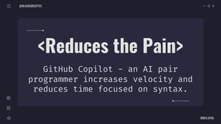 @BLACKGIRLBYTES
INDEX.HTML
<Reduces the Pain>
GitHub Copilot - an AI pair
programmer increases velocity and
reduces time focused on syntax.
 
