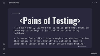 @BLACKGIRLBYTES
INDEX.HTML
<Pains of Testing>
- I never really learned how to write good unit tests in
bootcamp or college...