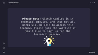Please note: GitHub Copilot is in
technical preview, and thus not all
users will be able to access this
feature. Please jo...