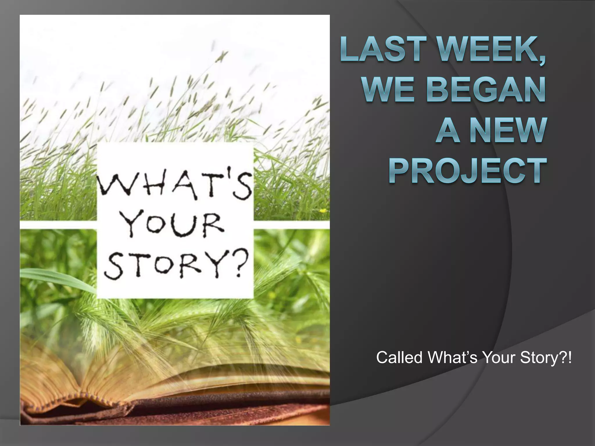 Last week, we began a new projectCalled What’s Your Story?!