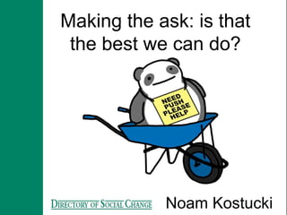 Making the ask: is that
the best we can do?
Noam Kostucki
 
