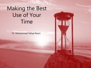 Making the Best
Use of Your
Time
Dr. Muhammad Yahya Noori
 