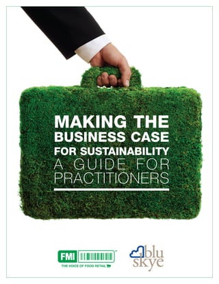MAKING THE
BUSINESS CASE
FOR SUSTAINABILITY
A G U I D E F O R
PRACTITIONERS
 