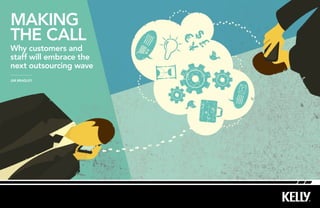 making
the call
Why customers and
staff will embrace the
next outsourcing wave
Jim Bradley
 