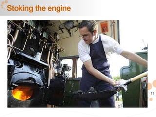 11
Stoking the engine
 
