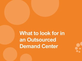 3333
What to look for in
an Outsourced
Demand Center
 