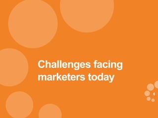 66
Challenges facing
marketers today
 