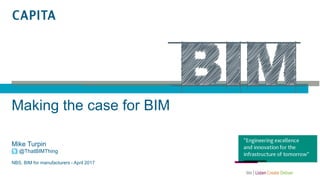 Making the case for BIM
Mike Turpin
@ThatBIMThing
NBS, BIM for manufacturers - April 2017
 