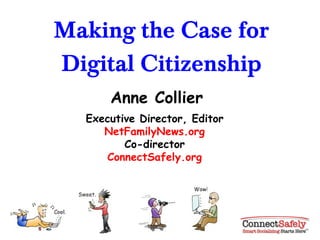 Making the Case for Digital Citizenship Anne Collier Executive Director, Editor NetFamilyNews.org Co-director ConnectSafely.org 